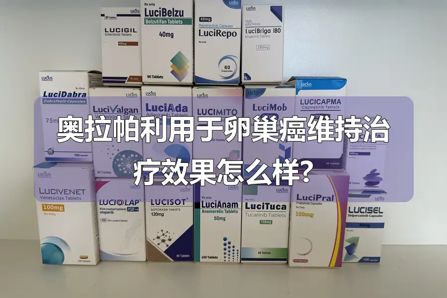 奥拉帕利用于卵巢癌维持治疗效果怎么样?